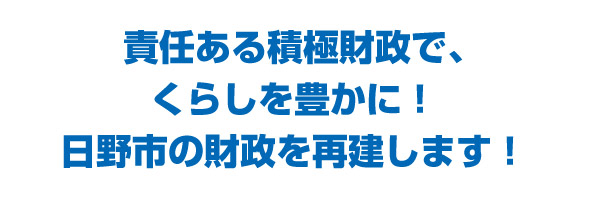 責任ある積極財政で、くらしを豊かに！日野市の財政を再建します！